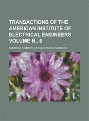 Transactions of the American Institute of Electrical Engineers Volume Ñ‚. 6,1234156741,9781234156749