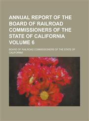 Annual report of the Board of Railroad Commissioners of the State of California Volume 6,123429270X,9781234292706