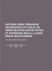 Historia Orbis Terrarum, Geographica Et Civilis, de Variis Negotiis Nostri Potiss. Et Superioris Seculi, Aliisve Rebus Selectoribus,1231895462,9781231895467
