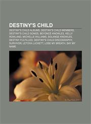 Destiny's Child Destiny's Child albums, Destiny's Child members, Destiny's Child songs, Beyoncé Knowles, Kelly Rowland, Michelle Williams,1156770211,9781156770214