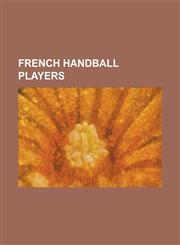 French Handball Players Alain Portes, Alexandra Lacrabere, Allison Pineau, Amandine Leynaud, Amelie Goudjo, Andrej Golic, Angelique Spincer, A,1157034802,9781157034803
