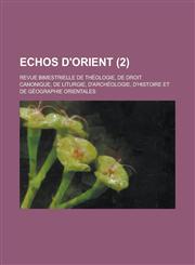 Echos D'Orient; Revue Bimestrielle de Theologie, de Droit Canonique, de Liturgie, D'Archeologie, D'Histoire Et de Geographie Orientales (2 ),1153532689,9781153532686