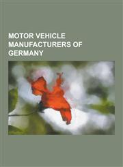 Motor Vehicle Manufacturers of Germany Volkswagen, BMW, Porsche, Bugatti, Daimler AG, Audi, Volkswagen Group, Opel, Man Se, Maybach, Mercedes-Benz, F,123057879X,9781230578798