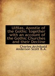 Ulfilas, Apostle of the Goths together with an account of the Gothic Churches and their Decline,1117593258,9781117593258