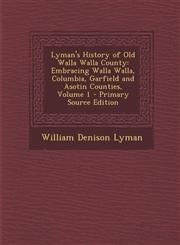 Lyman's History of Old Walla Walla County Embracing Walla Walla, Columbia, Garfield and Asotin Counties, Volume 1 - Primary Source Edition,1294703366,9781294703365