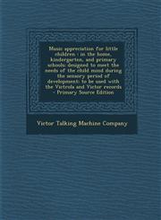Music Appreciation for Little Children In the Home, Kindergarten, and Primary Schools; Designed to Meet the Needs of the Child Mind During the Sensor,1293924490,9781293924495