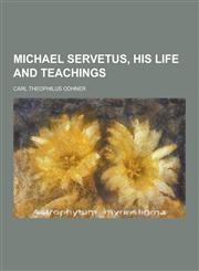 Michael Servetus, His Life and Teachings,1230465812,9781230465814