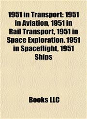 1951 in Transport 1951 in Aviation, 1951 in Rail Transport, 1951 in Space Exploration, 1951 in Spaceflight, 1951 Ships,1158045794,9781158045792