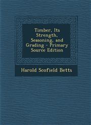 Timber, Its Strength, Seasoning, and Grading - Primary Source Edition,1287411126,9781287411123