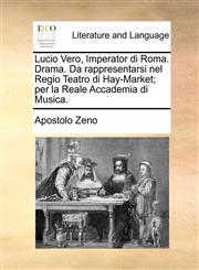 Lucio Vero, Imperator di Roma. Drama. Da rappresentarsi nel Regio Teatro di Hay-Market; per la Reale Accademia di Musica.,1170493521,9781170493526