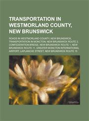 Transportation in Westmorland County, New Brunswick Confederation Bridge, Sackville Railway Station, Shediac Bridge Airport,,1155989708,9781155989709