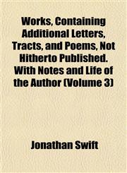 Works, Containing Additional Letters, Tracts, and Poems, Not Hitherto Published. With Notes and Life of the Author (Volume 3),1152126911,9781152126916
