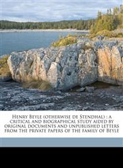 Henry Beyle (otherwise de Stendhal) a critical and biographical study aided by original documents and unpublished letters from the private papers of the family of Beyle,1177196344,9781177196345