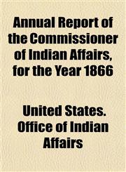 Annual Report of the Commissioner of Indian Affairs, for the Year 1866,1152097571,9781152097575
