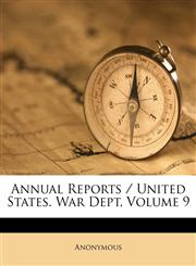 Annual Reports / United States. War Dept, Volume 9,1246465043,9781246465044