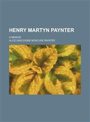 Henry Martyn Paynter; A Memoir,1154123383,9781154123388