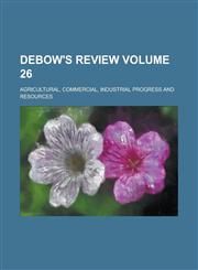 Debow's Review; Agricultural, Commercial, Industrial Progress and Resources Volume 26,113069786X,9781130697865