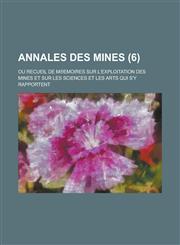 Annales Des Mines; Ou Recueil de M Emoires Sur L'Exploitation Des Mines Et Sur Les Sciences Et Les Arts Qui S'y Rapportent (6 ),1234451867,9781234451868