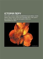 Istoriya Peru Kipu, Inky, Ispano-pivdennoamerykansʹka viy̆na, Tupak Amaru, Machu-Pikchu, Kulʹturni periody Peru, Chimu, Diyego de Alʹmagro,1233790803,9781233790807