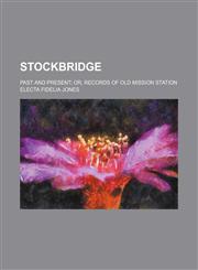 Stockbridge; Past and Present Or, Records of Old Mission Station,1458853640,9781458853646