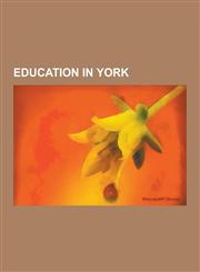 Education in York Schools in York, University of York, York St John University, St Peter's School, York, Elmfield College, Archaeology D,1230626336,9781230626338