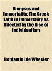 Dionysos and Immortality; The Greek Faith in Immortality as Affected by the Rise of Individualism,1154489221,9781154489224
