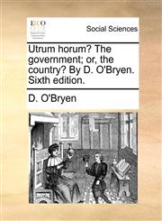 Utrum horum? The government; or, the country? By D. O'Bryen. Sixth edition.,1170682812,9781170682814