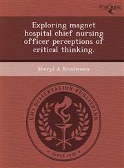 Exploring magnet hospital chief nursing officer perceptions of critical thinking.,1248968697,9781248968697