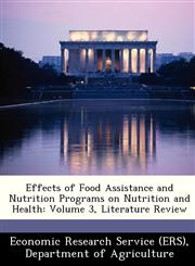 Effects of Food Assistance and Nutrition Programs on Nutrition and Health Volume 3, Literature Review,1249369622,9781249369622