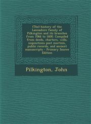 (The) history of the Lancashire family of Pilkington and its branches from 1066 to 1600. Compiled from deeds, charters, wills, inquisitions post mortem, public records, and ancient manuscripts - Primary Source Edition,1295801531,9781295801534