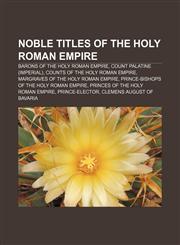 Noble titles of the Holy Roman Empire Barons of the Holy Roman Empire, Count Palatine (Imperial), Counts of the Holy Roman Empire,115789299X,9781157892991