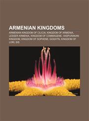Armenian kingdoms Armenian Kingdom of Cilicia, Kingdom of Armenia, Lesser Armenia, Kingdom of Commagene, Vaspurakan Kingdom,1156038081,9781156038086