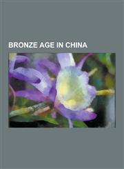 Bronze Age in China Shang Dynasty, Oracle Bone, Oracle Bone Script, Yinxu, Sanxingdui, Chinese Bronzes, Taotie, Tomb of Fu Hao, Battle of,1230600019,9781230600017