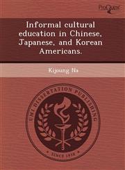 Informal cultural education in Chinese, Japanese, and Korean Americans.,1243506873,9781243506870