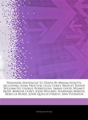 Articles On Prisoners Sentenced To Death By Massachusetts, including John Proctor, Giles Corey, Bridget Bishop, William Fly, George Burroughs, Sarah Good, Wilmot Redd, Martha Corey, John Willard, Susannah Martin, Rebecca Nurse,1244264911,9781244264915