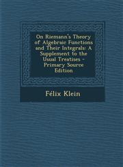 On Riemann's Theory of Algebraic Functions and Their Integrals A Supplement to the Usual Treatises - Primary Source Edition,1293825190,9781293825198