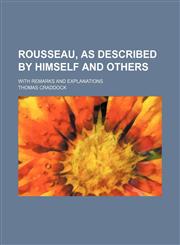 Rousseau, as Described by Himself and Others; With Remarks and Explanations,1458970698,9781458970695
