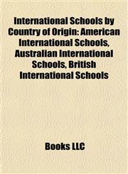 International Schools by Country of Origin American International Schools, Australian International Schools, British International Schools,1157856829,9781157856825
