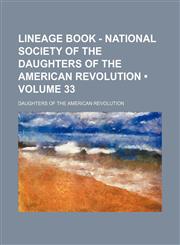 Lineage Book - National Society of the Daughters of the American Revolution (Volume 33),115438067X,9781154380675