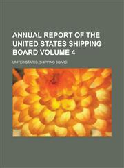 Annual Report of the United States Shipping Board Volume 4,1234292505,9781234292508