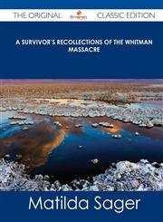 A Survivor's Recollections of the Whitman Massacre - The Original Classic Edition,1486485626,9781486485628