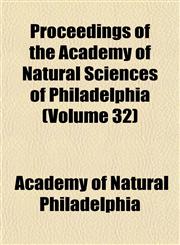Proceedings of the Academy of Natural Sciences of Philadelphia (Volume 32),1153102684,9781153102681