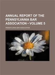 Annual Report of the Pennsylvania Bar Association (Volume 5),1154236544,9781154236545