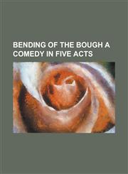 Bending of the Bough a Comedy in Five Acts,1234083728,9781234083724