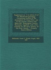 Supplement no. 1 to edition B of the MacDonald genealogy. Containing records of the descendants of Jesse Peter, one of the pioneer settlers near Mackville, Washington County, Kentucky; together with a few remarks on the early history of the Peter family,,1295056917,9781295056910