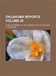 Oklahoma Reports; Cases Determined in the Supreme Court of the State of Oklahoma Volume 28,1234121867,9781234121860