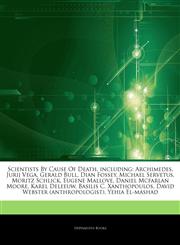 Articles On Scientists By Cause Of Death, including Archimedes, Jurij Vega, Gerald Bull, Dian Fossey, Michael Servetus, Moritz Schlick, Eugene Mallove, Daniel Mcfarlan Moore, Karel Deleeuw, Basilis C. Xanthopoulos,1244273244,9781244273245
