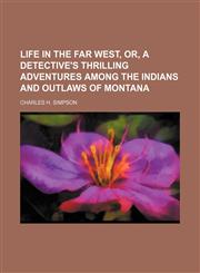 Life in the far West, or, A detective's thrilling adventures among the Indians and outlaws of Montana,1151057118,9781151057112