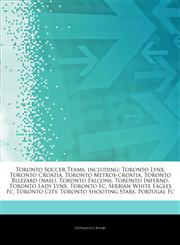 Articles On Toronto Soccer Teams, including Toronto Lynx, Toronto Croatia, Toronto Metros-croatia, Toronto Blizzard (nasl), Toronto Falcons, Toronto Inferno, Toronto Lady Lynx, Toronto Fc, Serbian White Eagles Fc, Toronto City,1242596682,9781242596681