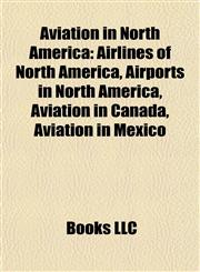 Aviation in North America Airlines of North America, Airports in North America, Aviation in Canada, Aviation in Mexico,1157775888,9781157775881